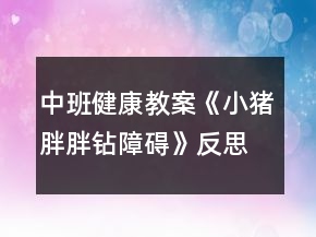 中班健康教案《小猪胖胖钻障碍》反思