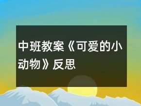 中班教案《可爱的小动物》反思