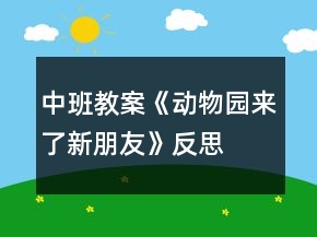中班教案《动物园来了新朋友》反思