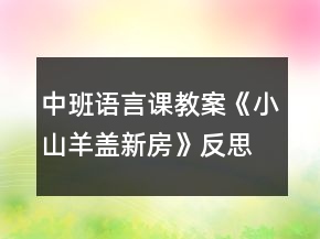 中班语言课教案《小山羊盖新房》反思