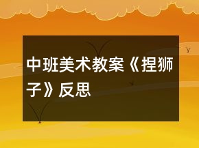中班美术教案《捏狮子》反思