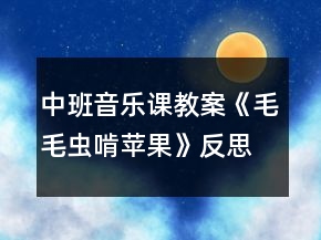中班音乐课教案《毛毛虫啃苹果》反思