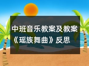 中班音乐教案及教案《瑶族舞曲》反思