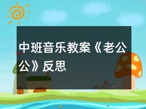 中班音乐教案《老公公》反思
