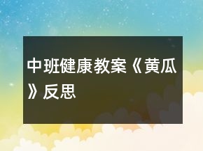 中班健康教案《黄瓜》反思