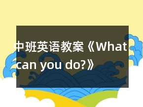 中班英语教案《What can you do?》