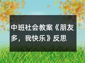 中班社会教案《朋友多，我快乐》反思
