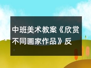 中班美术教案《欣赏不同画家作品》反思