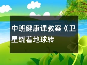 中班健康课教案《卫星绕着“地球转”》反思