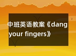 中班英语教案《dang your fingers》