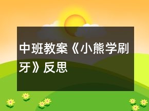 中班教案《小熊学刷牙》反思