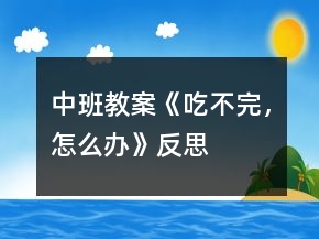 中班教案《吃不完，怎么办》反思
