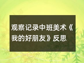 观察记录中班美术《我的好朋友》反思
