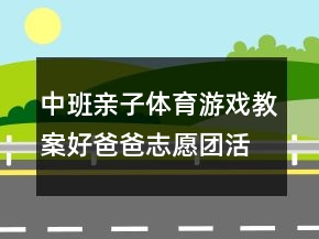 中班亲子体育游戏教案：好爸爸志愿团活动《蹲蹲蹲》