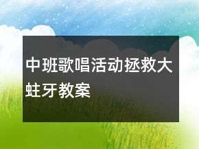 中班歌唱活动：拯救大蛀牙教案