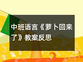 中班语言《萝卜回来了》教案反思