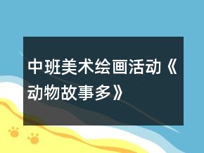 中班美术绘画活动《动物故事多》