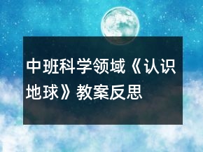中班科学领域《认识地球》教案反思