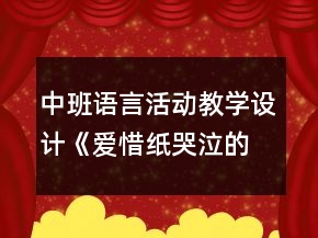中班语言活动教学设计《爱惜纸哭泣的纸宝宝》