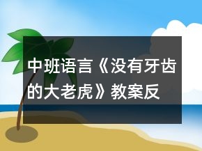 中班语言《没有牙齿的大老虎》教案反思
