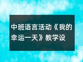 中班语言活动《我的幸运一天》教学设计反思