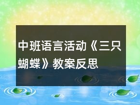 中班语言活动《三只蝴蝶》教案反思