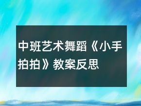 中班艺术舞蹈《小手拍拍》教案反思