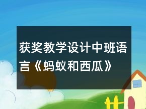 获奖教学设计中班语言《蚂蚁和西瓜》