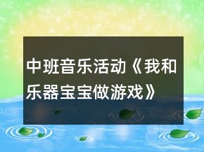 中班音乐活动《我和乐器宝宝做游戏》游戏教案反思