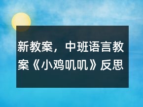新教案，中班语言教案《小鸡叽叽》反思