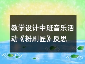 教学设计中班音乐活动《粉刷匠》反思