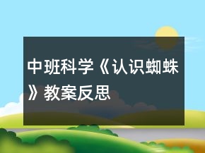中班科学《认识蜘蛛》教案反思