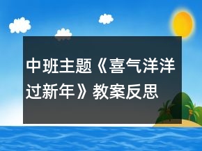 中班主题《喜气洋洋过新年》教案反思