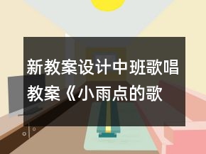 新教案设计中班歌唱教案《小雨点的歌》反思