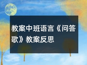 教案中班语言《问答歌》教案反思