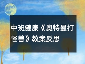 中班健康《奥特曼打怪兽》教案反思