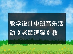 教学设计中班音乐活动《老鼠逗猫》教案反思