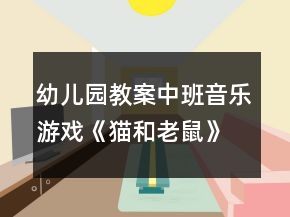 幼儿园教案中班音乐游戏《猫和老鼠》反思