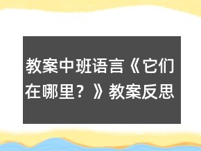 教案中班语言《它们在哪里？》教案反思