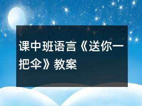 课中班语言《送你一把伞》教案