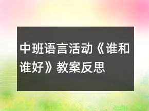 中班语言活动《谁和谁好》教案反思