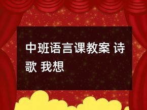 中班语言课教案 诗歌 我想