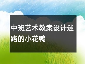 中班艺术教案设计：迷路的小花鸭