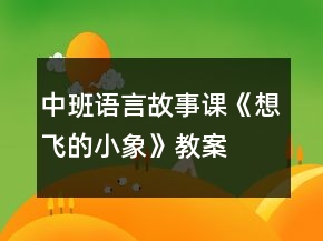中班语言故事课《想飞的小象》教案