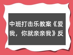 中班打击乐教案《爱我，你就亲亲我》反思