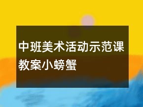 中班美术活动示范课教案：小螃蟹