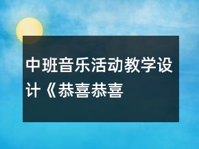 中班音乐活动教学设计——《恭喜恭喜》