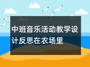 中班音乐活动教学设计反思：在农场里