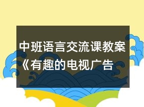 中班语言交流课教案《有趣的电视广告》