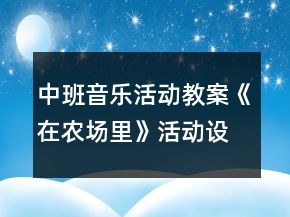 中班音乐活动教案《在农场里》活动设计与反思